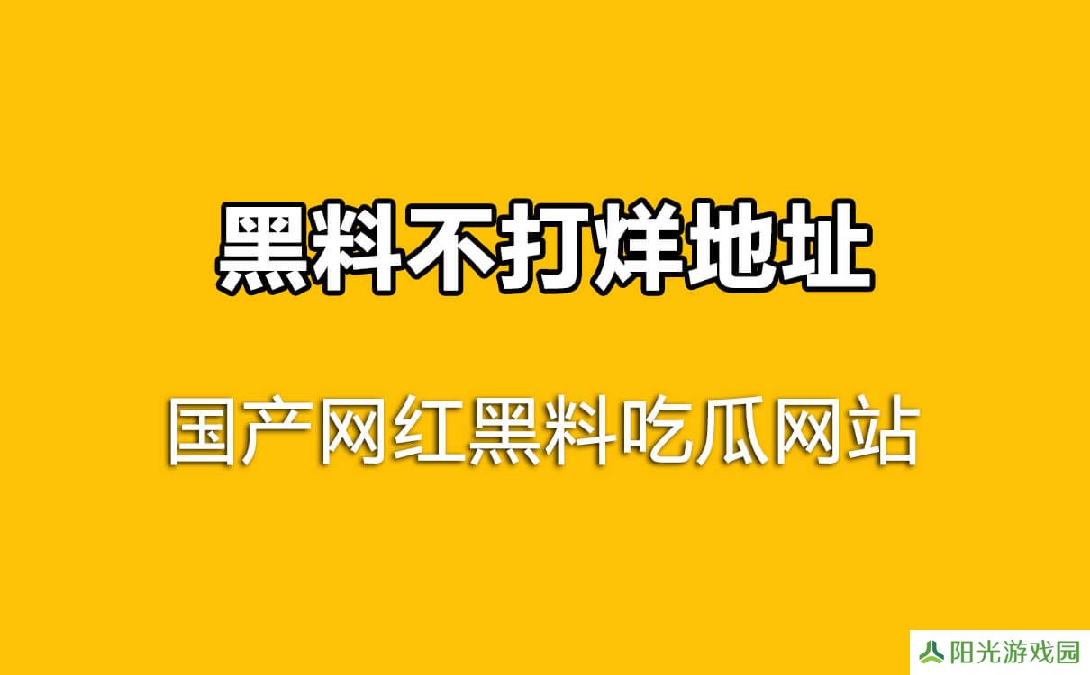 国产网红吃瓜黑料网站，黑料不打烊地址